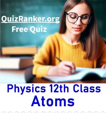 Class 12 physics chapter 12 Atom free test quiz