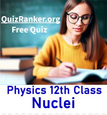 Class 12 physics chapter 13 Nuclei free test quiz
